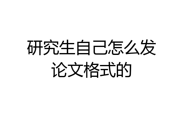 研究生自己怎么发论文格式的