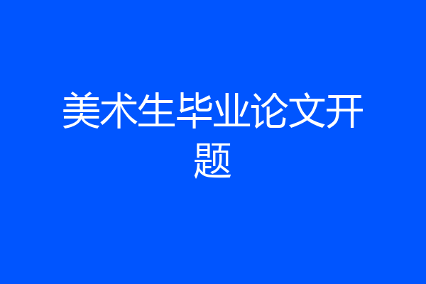 美术生毕业论文开题