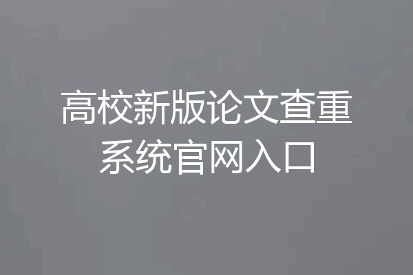 高校新版论文查重系统官网入口