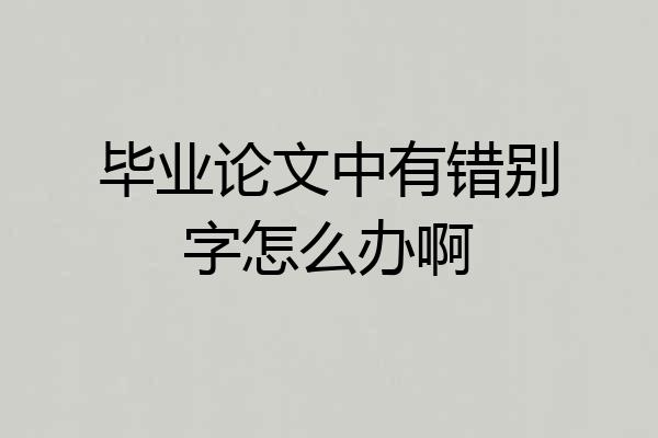 毕业论文中有错别字怎么办啊