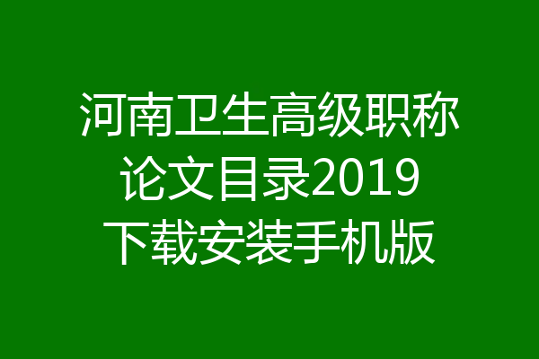 河南卫生高级职称论文目录2019下载安装手机版