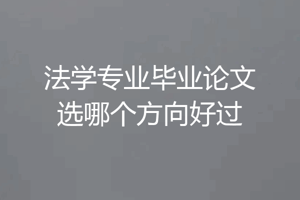 法学专业毕业论文选哪个方向好过