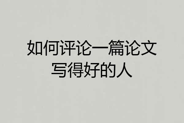 如何评论一篇论文写得好的人