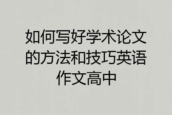 如何写好学术论文的方法和技巧英语作文高中