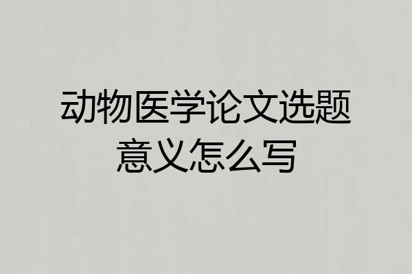 动物医学论文选题意义怎么写