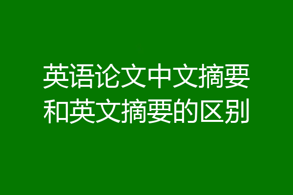 英语论文中文摘要和英文摘要的区别
