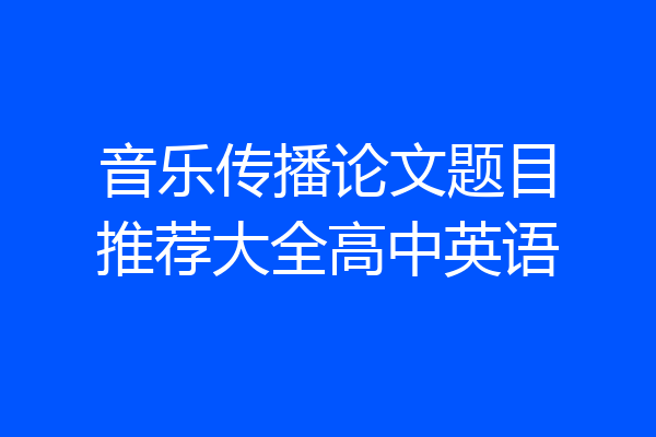 音乐传播论文题目推荐大全高中英语