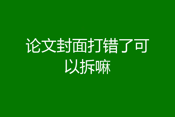 论文封面打错了可以拆嘛