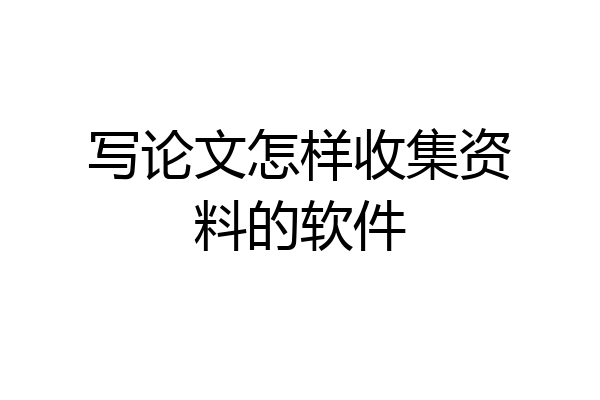写论文怎样收集资料的软件