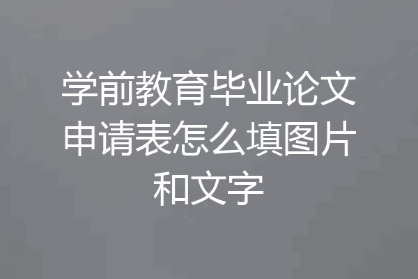 学前教育毕业论文申请表怎么填图片和文字