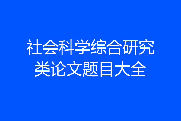社会科学综合研究类论文题目大全