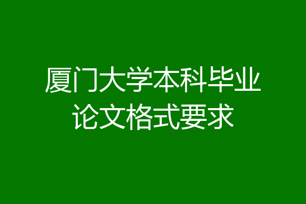 厦门大学本科毕业论文格式要求