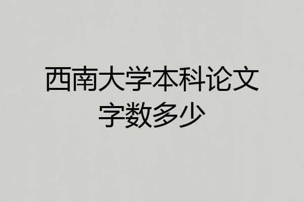 西南大学本科论文字数多少