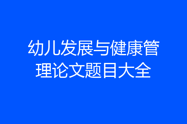 幼儿发展与健康管理论文题目大全