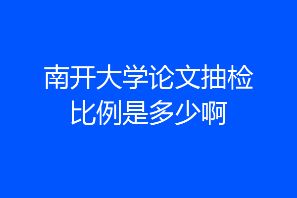 南开大学论文抽检比例是多少啊