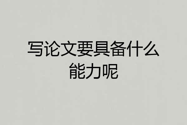写论文要具备什么能力呢