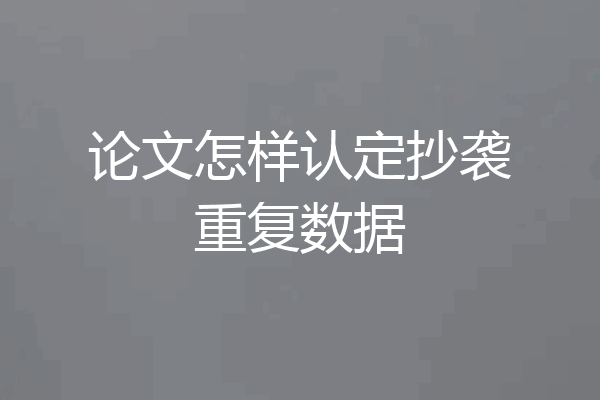 论文怎样认定抄袭重复数据