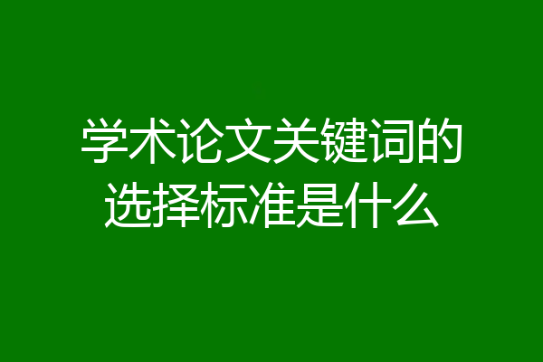 学术论文关键词的选择标准是什么