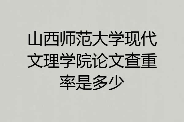 山西师范大学现代文理学院论文查重率是多少