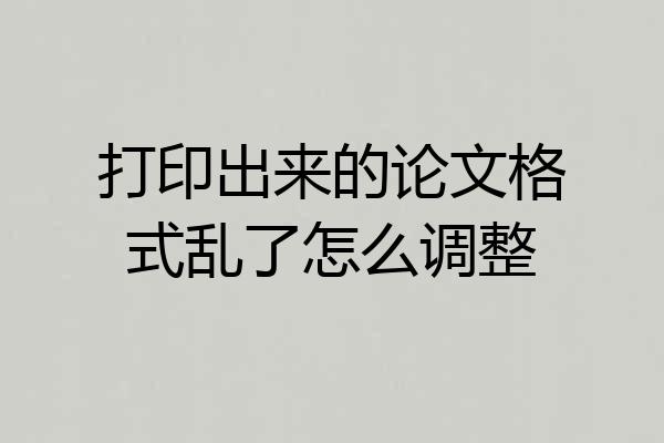 打印出来的论文格式乱了怎么调整