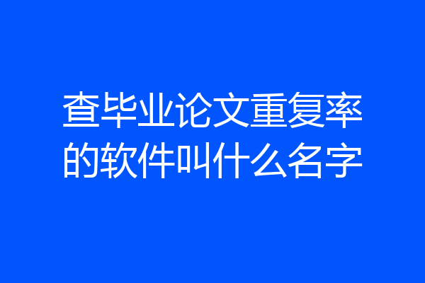 查毕业论文重复率的软件叫什么名字