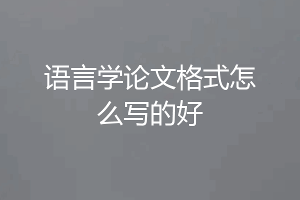 语言学论文格式怎么写的好