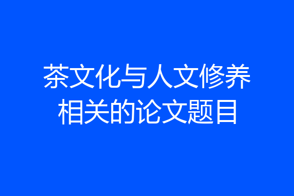 茶文化与人文修养相关的论文题目