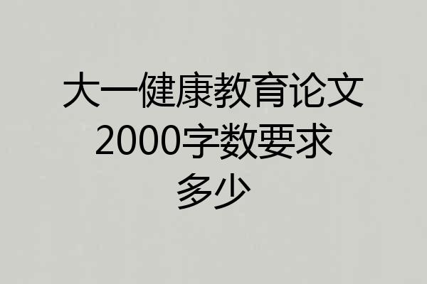 大一健康教育论文2000字数要求多少