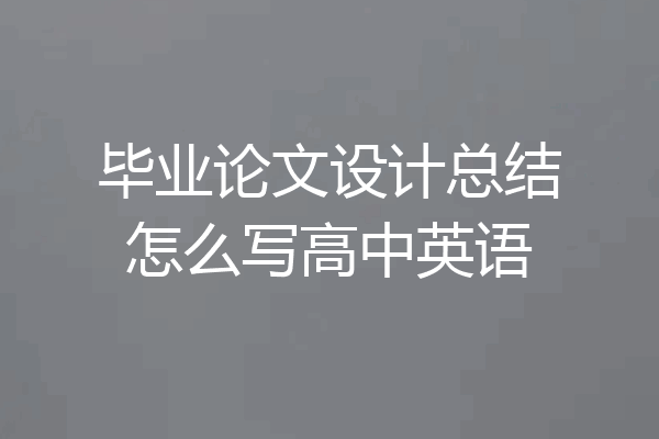毕业论文设计总结怎么写高中英语