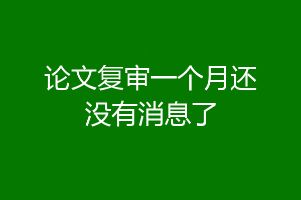 论文复审一个月还没有消息了