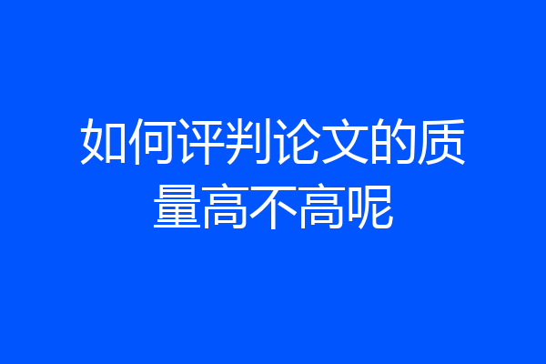 如何评判论文的质量高不高呢