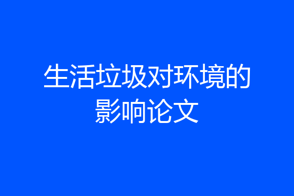 生活垃圾对环境的影响论文