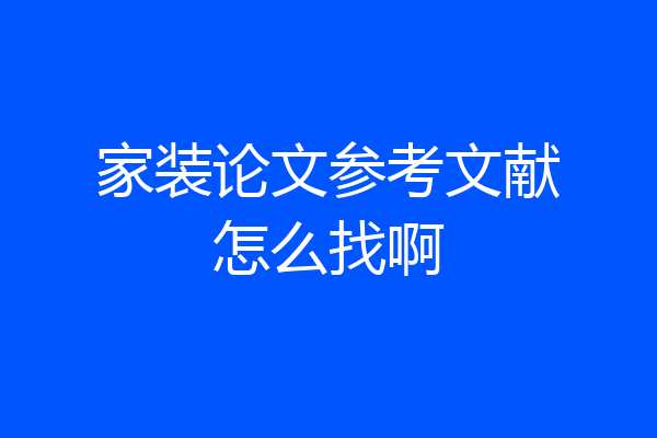 家装论文参考文献怎么找啊