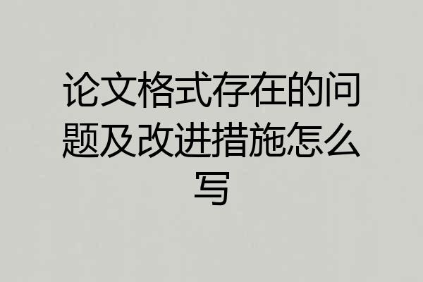 论文格式存在的问题及改进措施怎么写