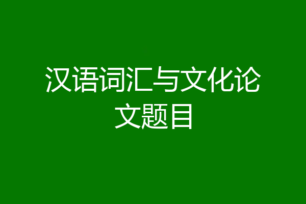汉语词汇与文化论文题目