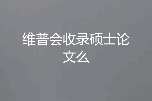 维普会收录硕士论文么