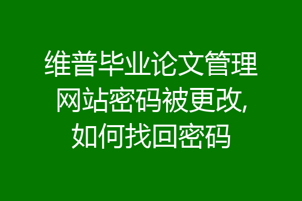 维普毕业论文管理网站密码被更改,如何找回密码