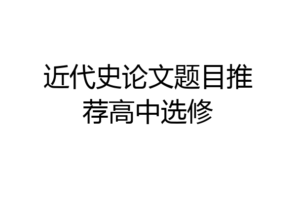 近代史论文题目推荐高中选修