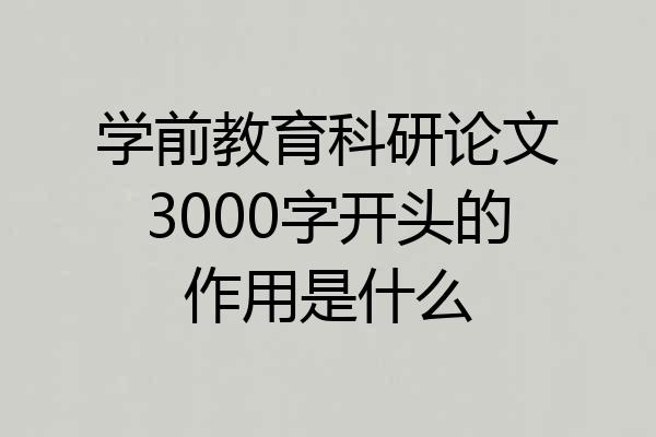 学前教育科研论文3000字开头的作用是什么