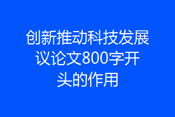 创新推动科技发展议论文800字开头的作用
