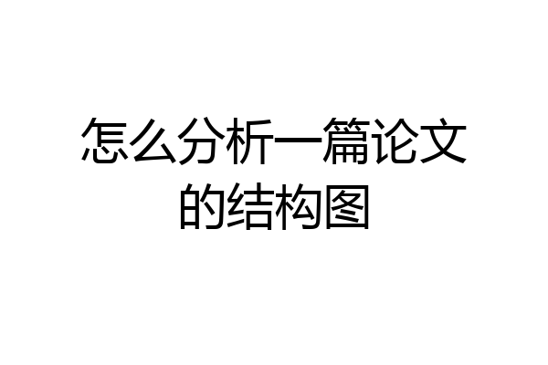 怎么分析一篇论文的结构图