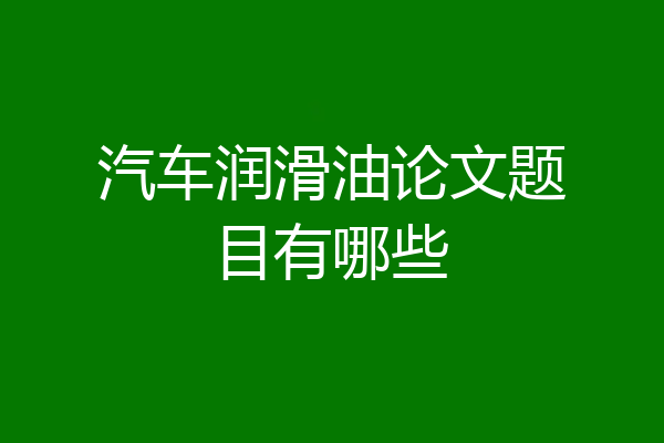 汽车润滑油论文题目有哪些