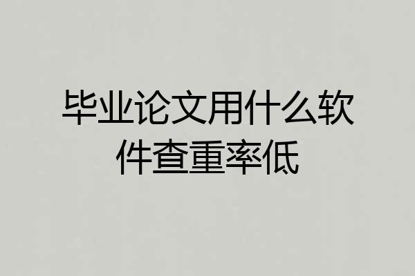 毕业论文用什么软件查重率低