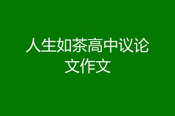 人生如茶高中议论文作文