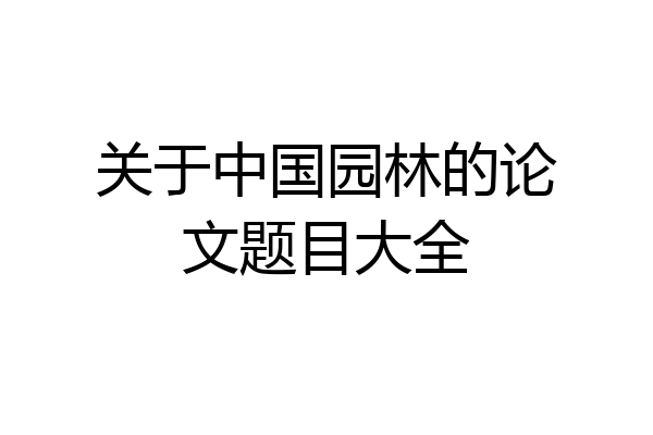关于中国园林的论文题目大全