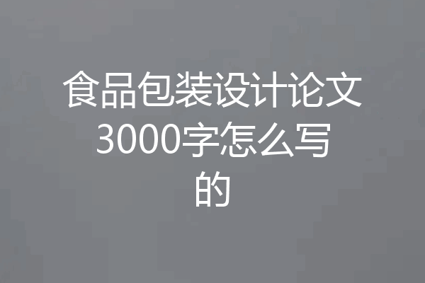 食品包装设计论文3000字怎么写的