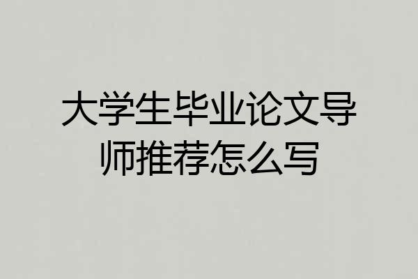 大学生毕业论文导师推荐怎么写