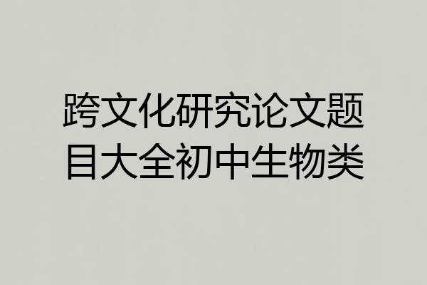 跨文化研究论文题目大全初中生物类