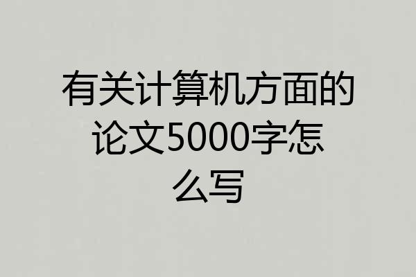 有关计算机方面的论文5000字怎么写