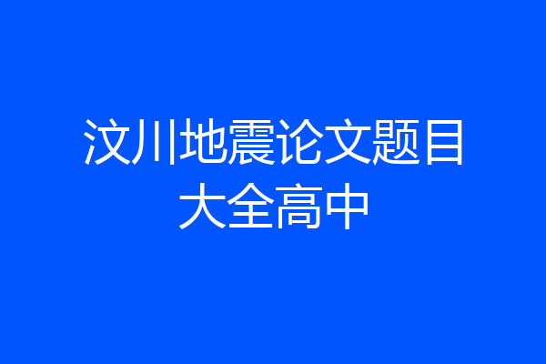 汶川地震论文题目大全高中